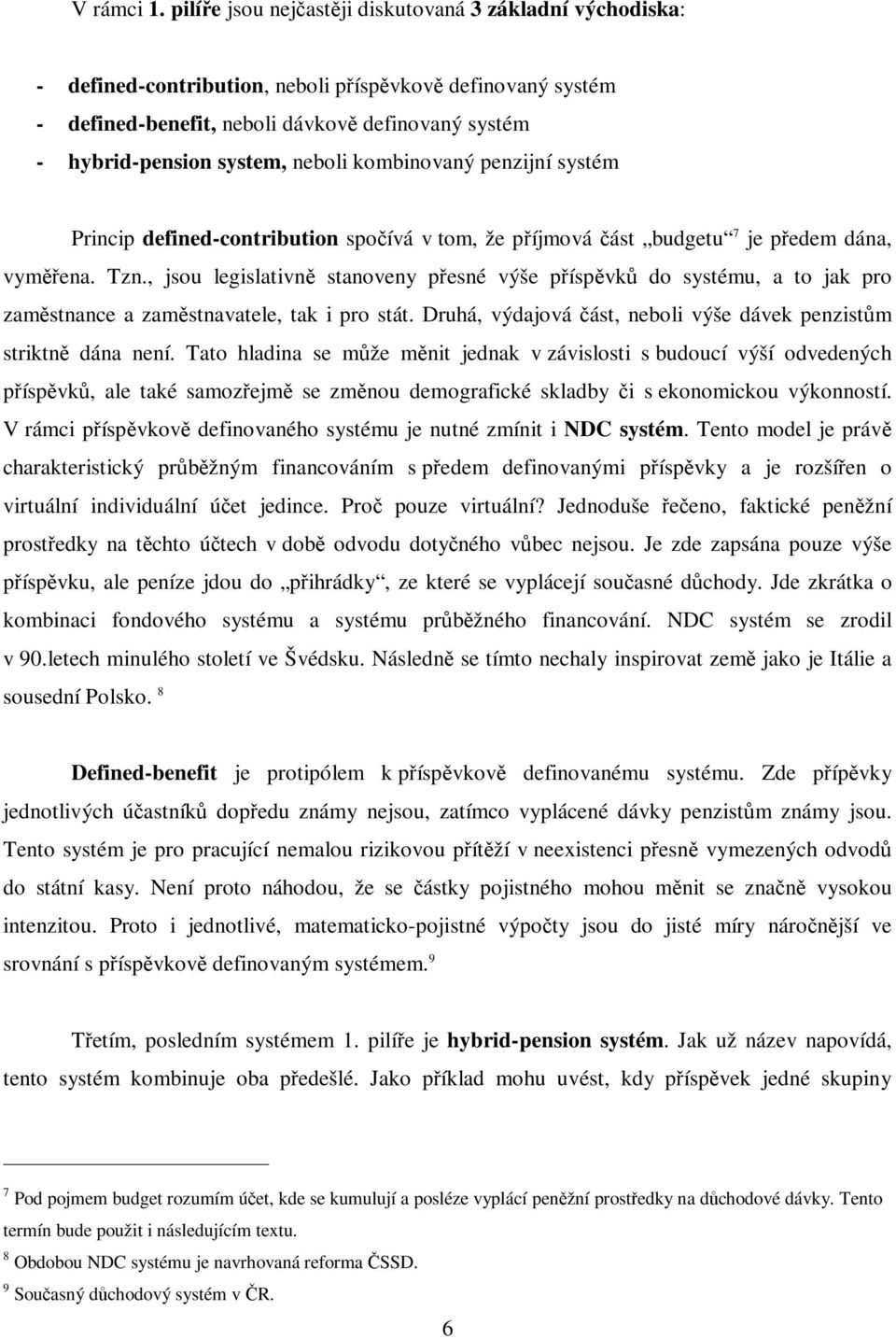 kombinovaný penzijní systém Princip defined-contribution spoívá v tom, že píjmová ást budgetu 7 je pedem dána, vymena. Tzn.