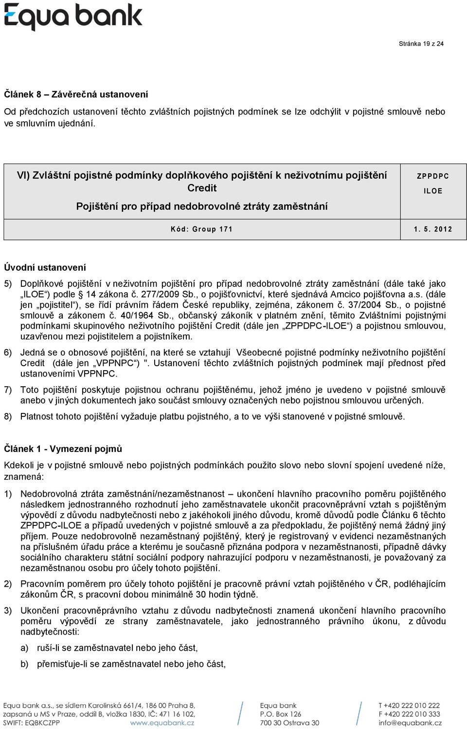 2 0 1 2 Úvodní ustanovení 5) Doplňkové pojištění v neživotním pojištění pro případ nedobrovolné ztráty zaměstnání (dále také jako ILOE ) podle 14 zákona č. 277/2009 Sb.