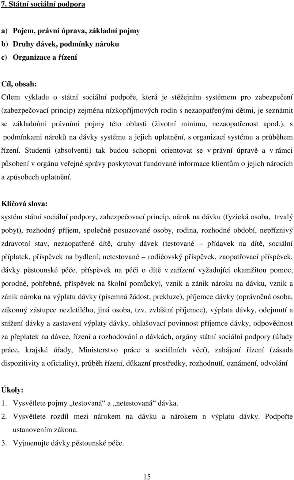 ), s podmínkami nároků na dávky systému a jejich uplatnění, s organizací systému a průběhem řízení.