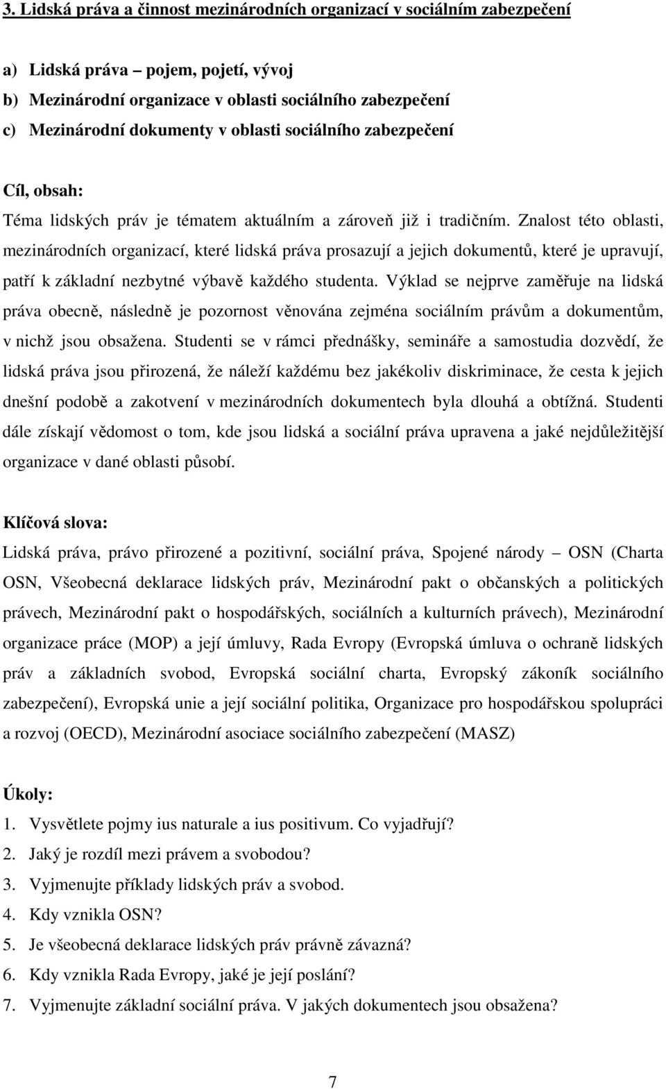 Znalost této oblasti, mezinárodních organizací, které lidská práva prosazují a jejich dokumentů, které je upravují, patří k základní nezbytné výbavě každého studenta.