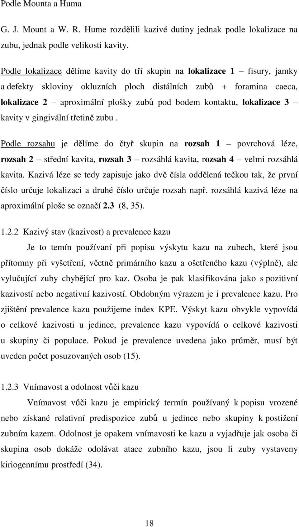 kontaktu, lokalizace 3 kavity v gingivální třetině zubu.