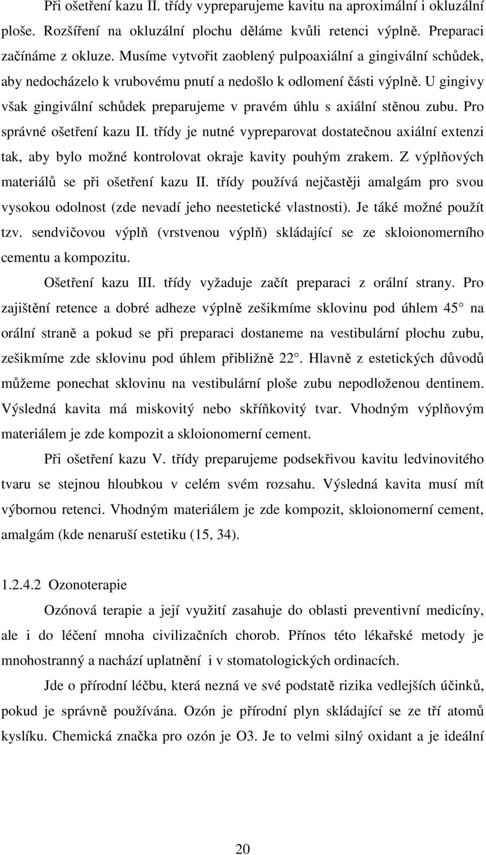 U gingivy však gingivální schůdek preparujeme v pravém úhlu s axiální stěnou zubu. Pro správné ošetření kazu II.