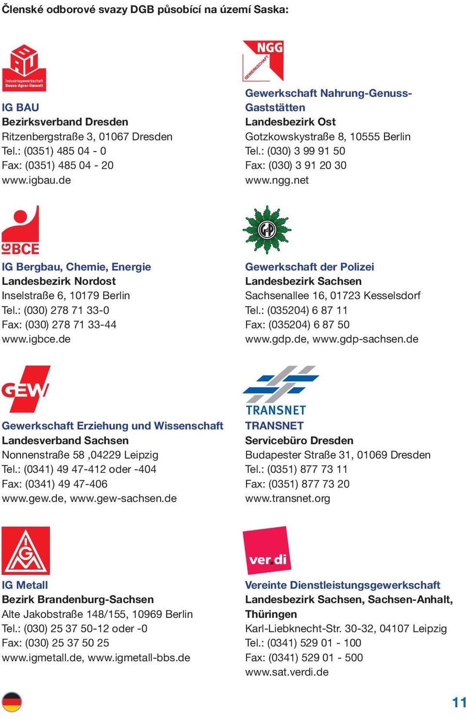 net IG Bergbau, Chemie, Energie Landesbezirk Nordost Inselstraße 6, 10179 Berlin Tel.: (030) 278 71 33-0 Fax: (030) 278 71 33-44 www.igbce.