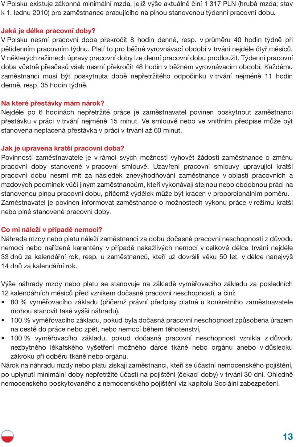 Platí to pro běžné vyrovnávací období v trvání nejdéle čtyř měsíců. V některých režimech úpravy pracovní doby lze denní pracovní dobu prodloužit.