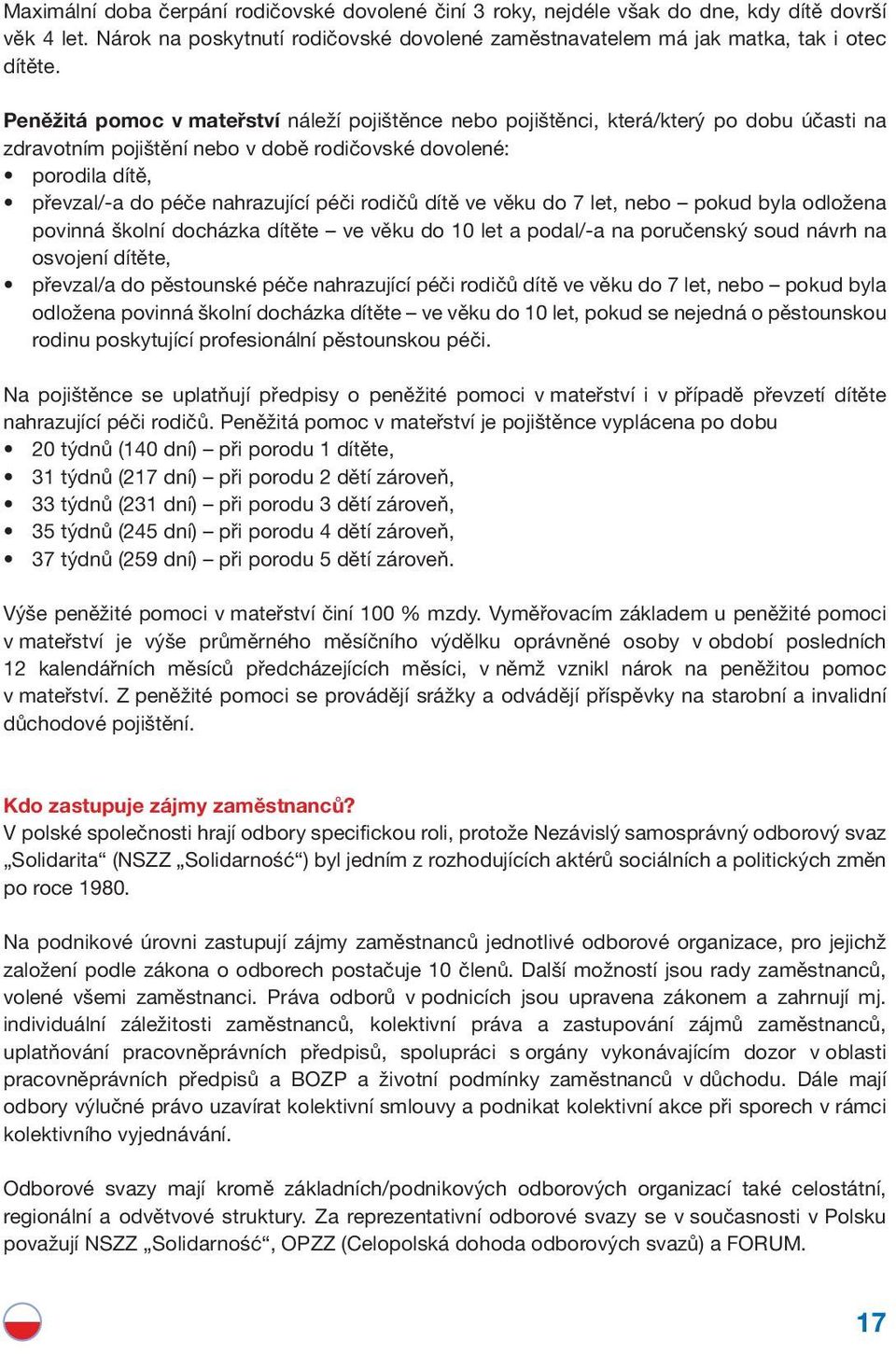 rodičů dítě ve věku do 7 let, nebo pokud byla odložena povinná školní docházka dítěte ve věku do 10 let a podal/-a na poručenský soud návrh na osvojení dítěte, převzal/a do pěstounské péče