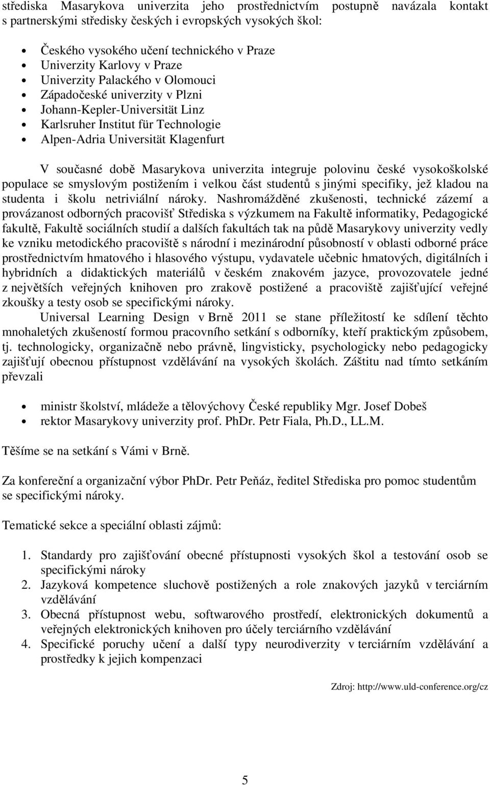 Masarykova univerzita integruje polovinu české vysokoškolské populace se smyslovým postižením i velkou část studentů s jinými specifiky, jež kladou na studenta i školu netriviální nároky.