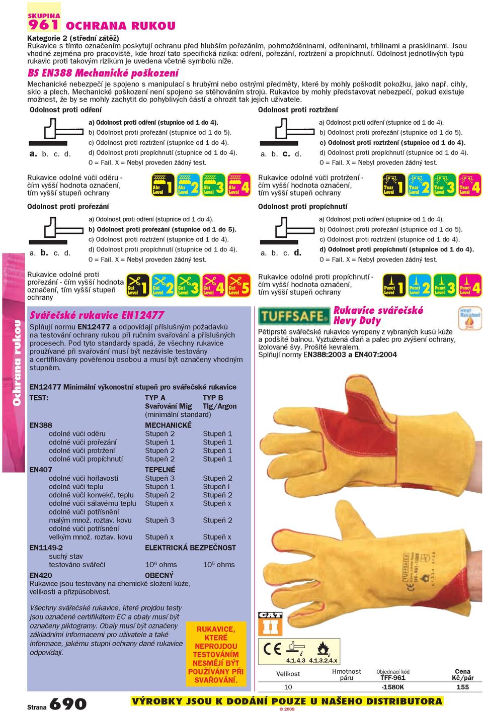 Odolnost jednotlivých typů rukavic proti takovým rizikům je uvedena včetně symbolů níže.