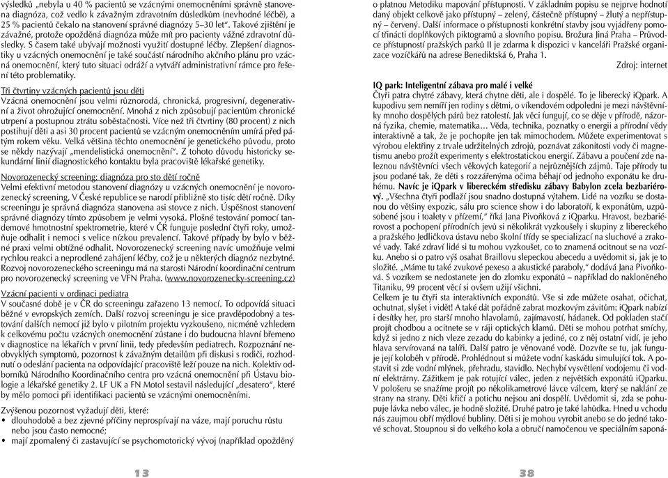 Zlepšení diagnostiky u vzácných onemocnění je také součástí národního akčního plánu pro vzácná onemocnění, který tuto situaci odráží a vytváří administrativní rámce pro řešení této problematiky.