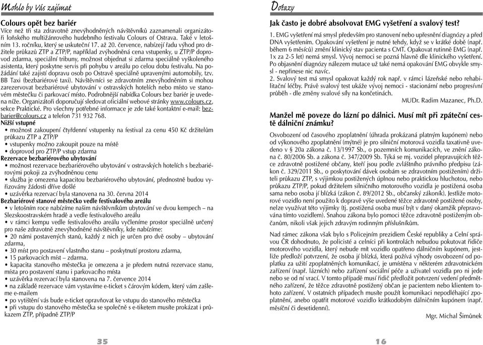 července, nabízejí řadu výhod pro držitele průkazů ZTP a ZTP/P, například zvýhodněná cena vstupenky, u ZTP/P doprovod zdarma, speciální tribuny, možnost objednat si zdarma speciálně vyškoleného