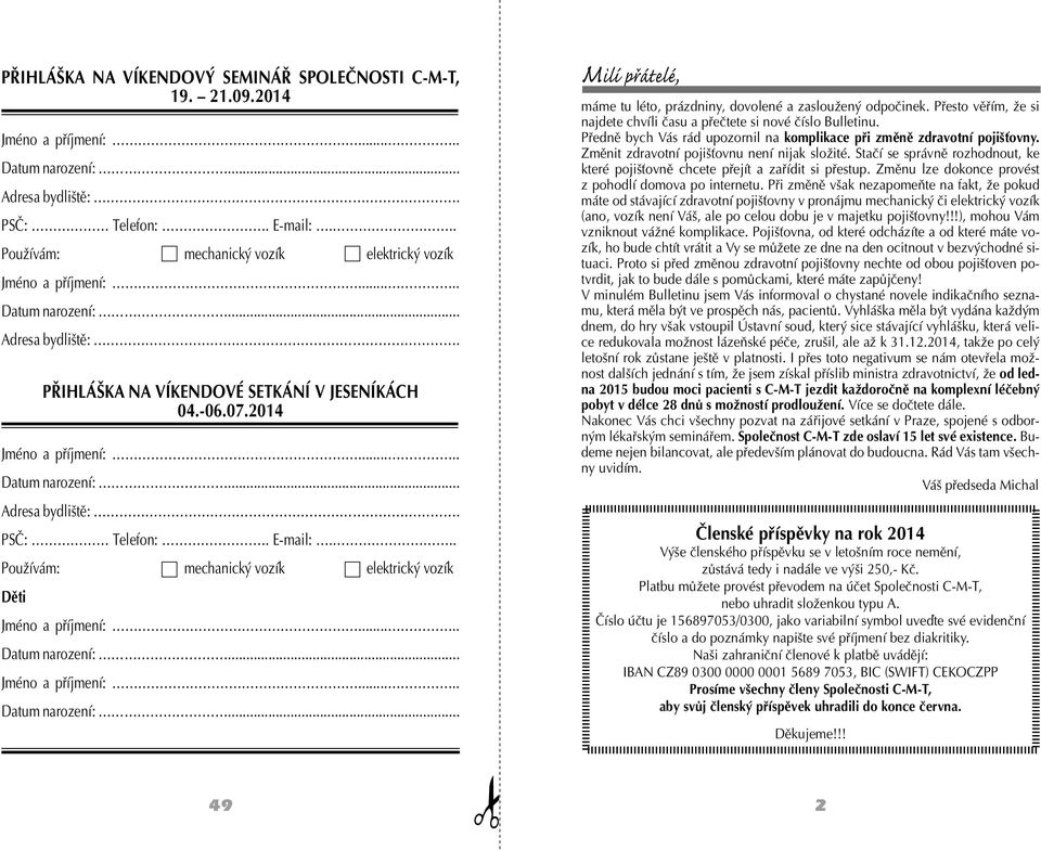 .... Datum narození:... Adresa bydliště:. PSČ: Telefon:. E-mail:... Používám: mechanický vozík elektrický vozík Děti Jméno a příjmení:..... Datum narození:... Jméno a příjmení:..... Datum narození:... Milí přátelé, máme tu léto, prázdniny, dovolené a zasloužený odpočinek.