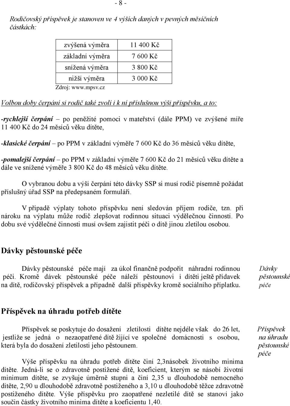 400 Kč do 24 měsíců věku dítěte, -klasické čerpání po PPM v základní výměře 7 600 Kč do 36 měsíců věku dítěte, -pomalejší čerpání po PPM v základní výměře 7 600 Kč do 21 měsíců věku dítěte a dále ve