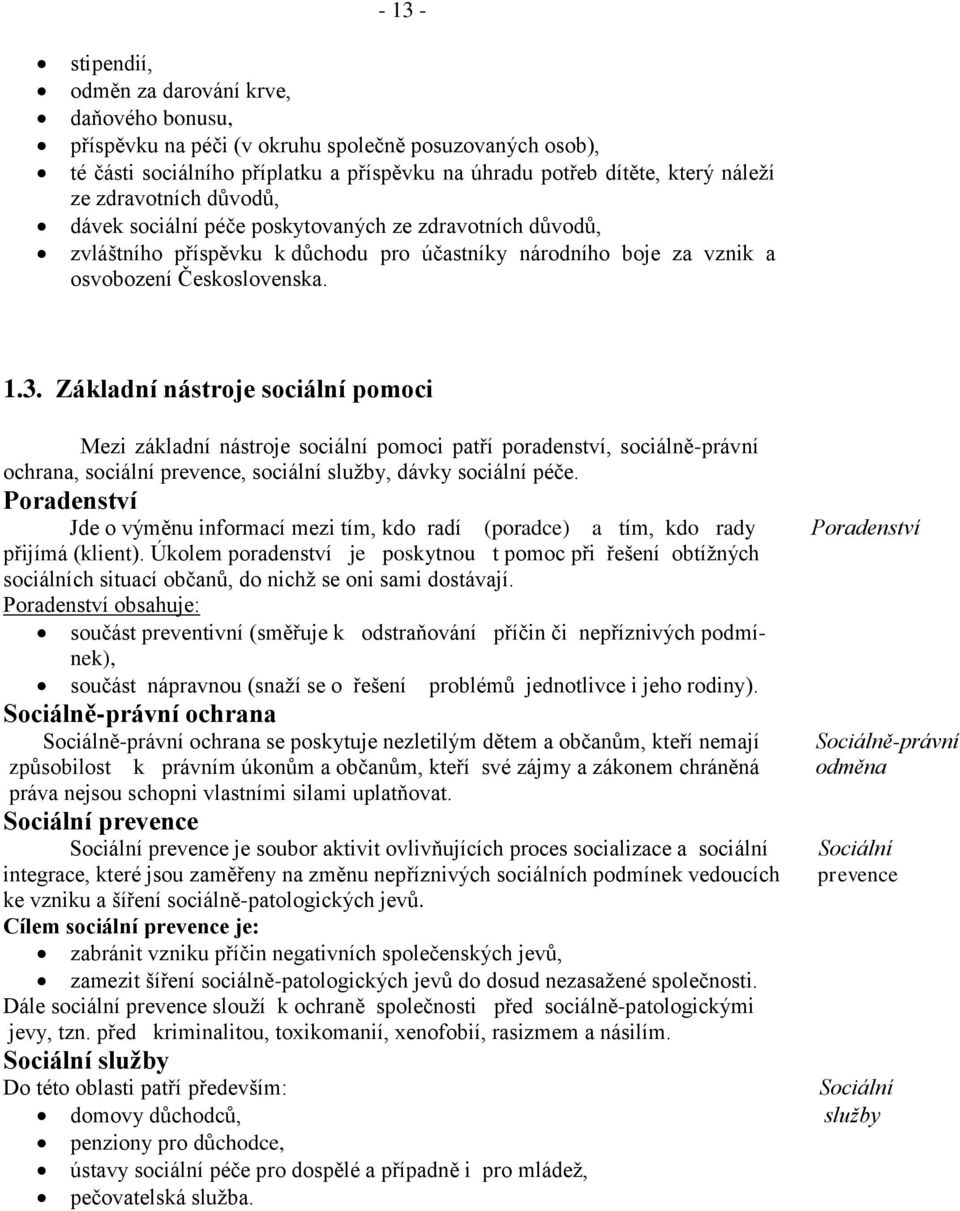 Základní nástroje sociální pomoci Mezi základní nástroje sociální pomoci patří poradenství, sociálně-právní ochrana, sociální prevence, sociální služby, dávky sociální péče.