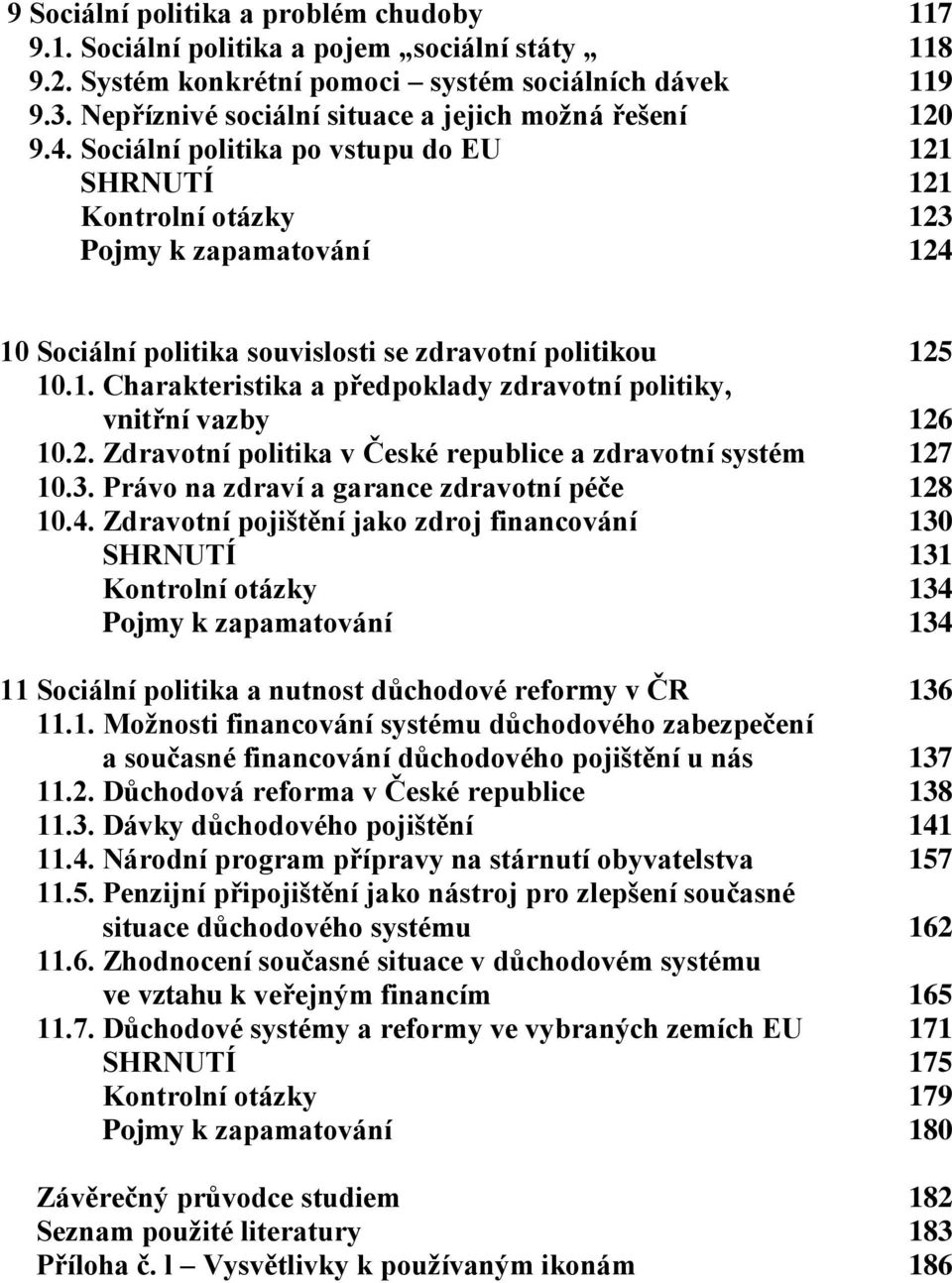 Sociální politika po vstupu do EU 121 SHRNUTÍ 121 Kontrolní otázky 123 Pojmy k zapamatování 124 10 Sociální politika souvislosti se zdravotní politikou 125 10.1. Charakteristika a předpoklady zdravotní politiky, vnitřní vazby 126 10.