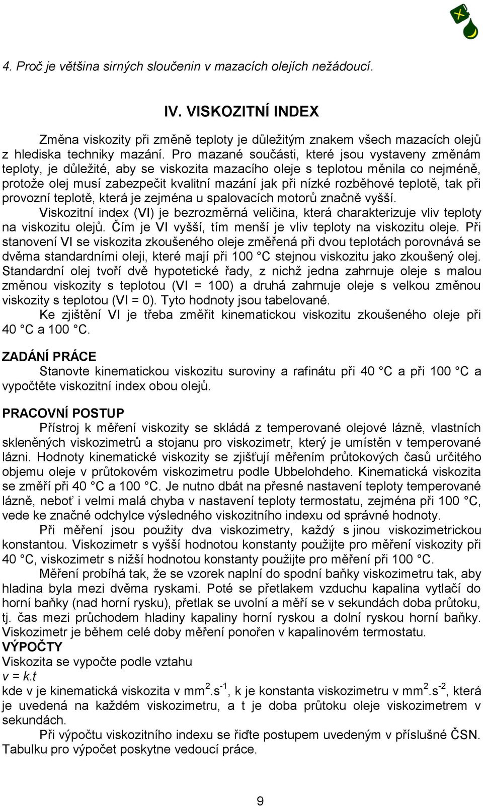 rozběhové teplotě, tak při provozní teplotě, která je zejména u spalovacích motorů značně vyšší. Viskozitní index (VI) je bezrozměrná veličina, která charakterizuje vliv teploty na viskozitu olejů.