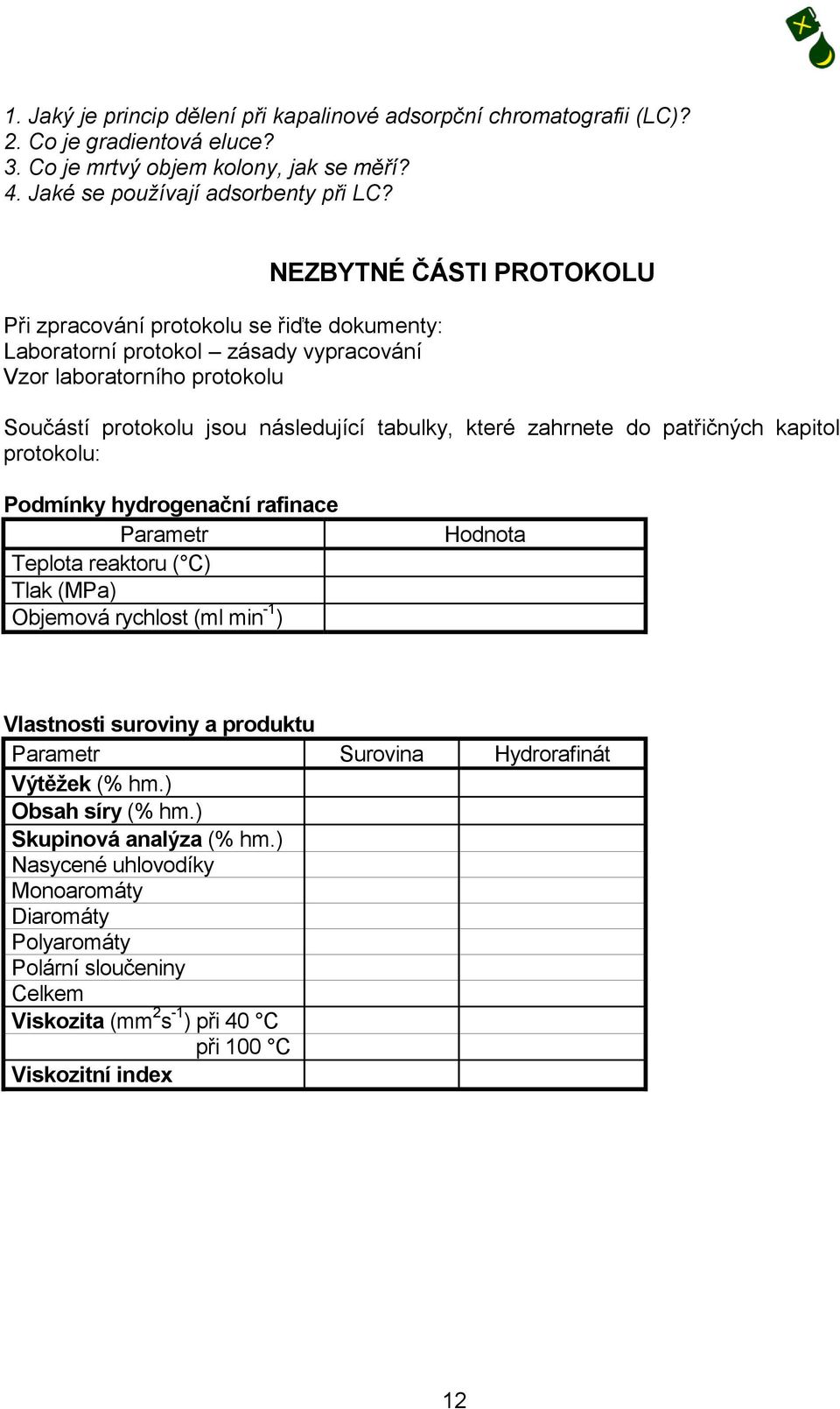 zahrnete do patřičných kapitol protokolu: Podmínky hydrogenační rafinace Parametr Teplota reaktoru ( C) Tlak (MPa) Objemová rychlost (ml min -1 ) Hodnota Vlastnosti suroviny a produktu Parametr