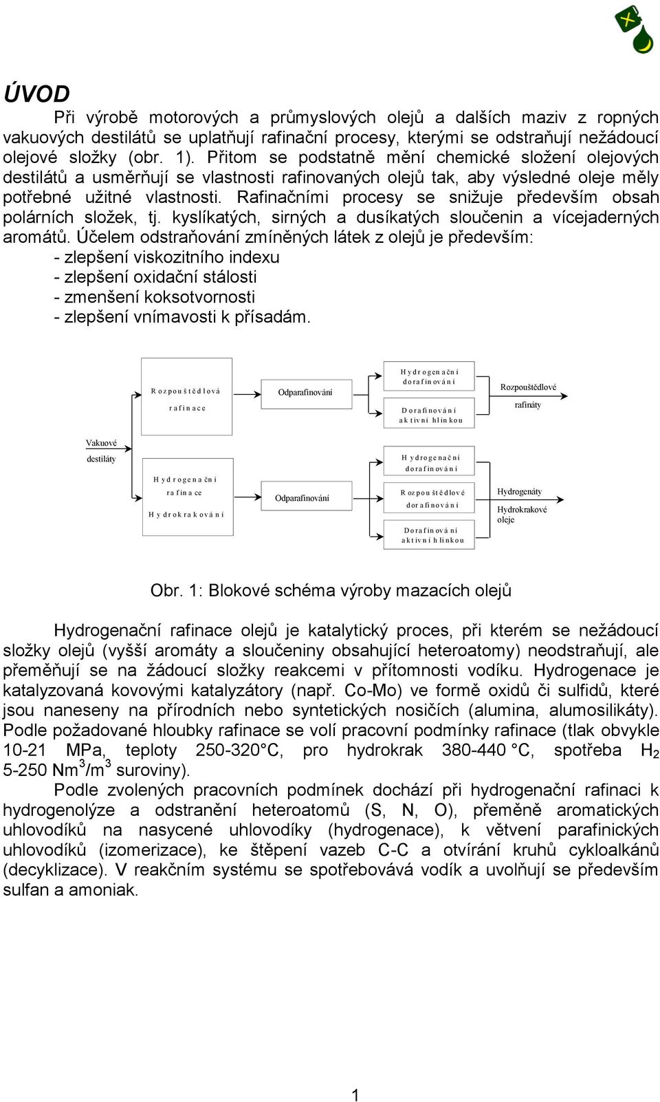 Rafinačními procesy se snižuje především obsah polárních složek, tj. kyslíkatých, sirných a dusíkatých sloučenin a vícejaderných aromátů.