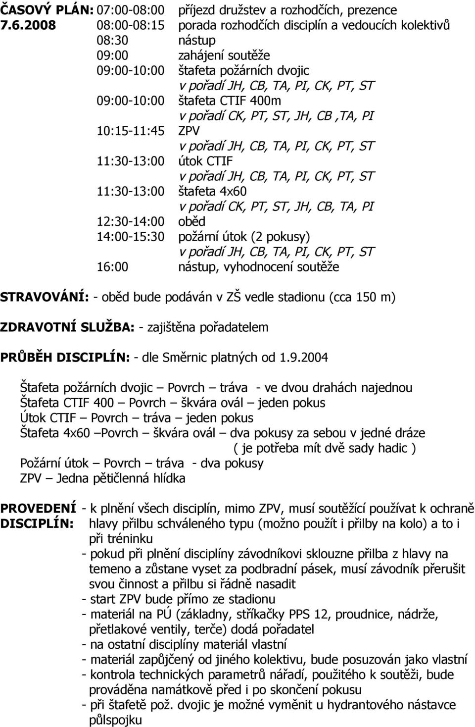 CTIF 400m v pořadí CK, PT, ST, JH, CB,TA, PI 10:15-11:45 ZPV v pořadí JH, CB, TA, PI, CK, PT, ST 11:30-13:00 útok CTIF v pořadí JH, CB, TA, PI, CK, PT, ST 11:30-13:00 štafeta 4x60 v pořadí CK, PT,