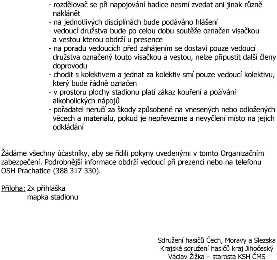 jednat za kolektiv smí pouze vedoucí kolektivu, který bude řádně označen - v prostoru plochy stadionu platí zákaz kouření a požívání alkoholických nápojů - pořadatel neručí za škody způsobené na