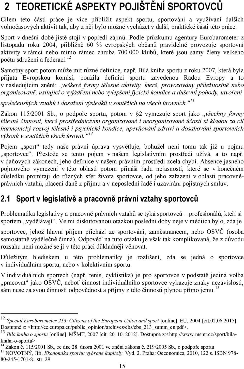 Podle průzkumu agentury Eurobarometer z listopadu roku 2004, přibližně 60 % evropských občanů pravidelně provozuje sportovní aktivity v rámci nebo mimo rámec zhruba 700 000 klubů, které jsou samy