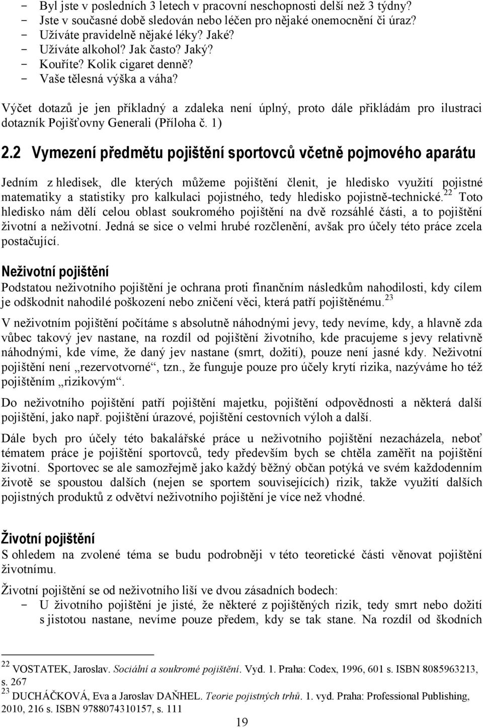 Výčet dotazů je jen příkladný a zdaleka není úplný, proto dále přikládám pro ilustraci dotazník Pojišťovny Generali (Příloha č. 1) 2.