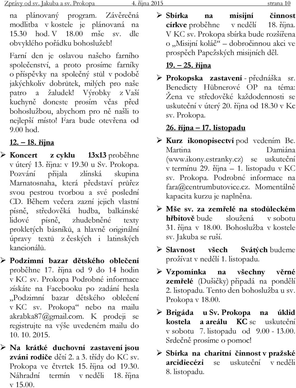 Výrobky z Vaší kuchyně doneste prosím včas před bohoslužbou, abychom pro ně našli to nejlepší místo! Fara bude otevřena od 9.00 hod. 12. 18. října Koncert z cyklu 13x13 proběhne v úterý 13.