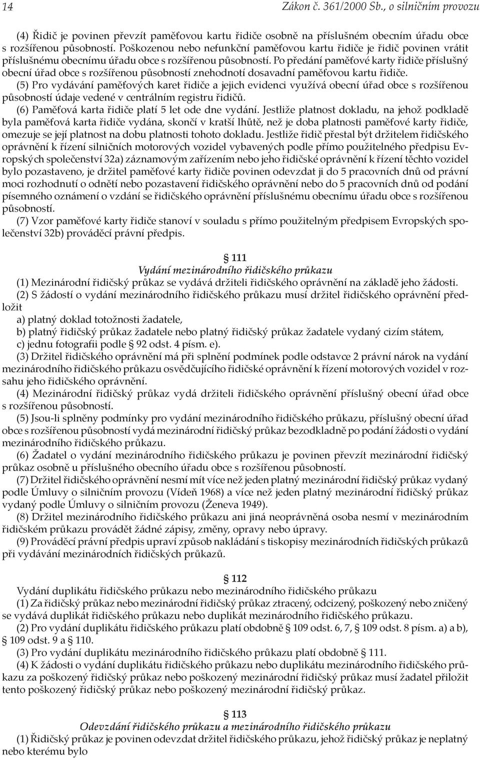 Po předání paměťové karty řidiče příslušný obecní úřad obce s rozšířenou působností znehodnotí dosavadní paměťovou kartu řidiče.