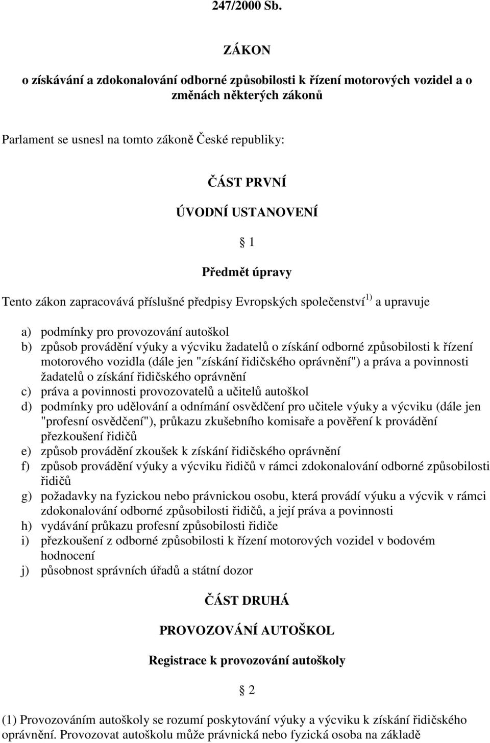 Předmět úpravy Tento zákon zapracovává příslušné předpisy Evropských společenství 1) a upravuje a) podmínky pro provozování autoškol b) způsob provádění výuky a výcviku žadatelů o získání odborné