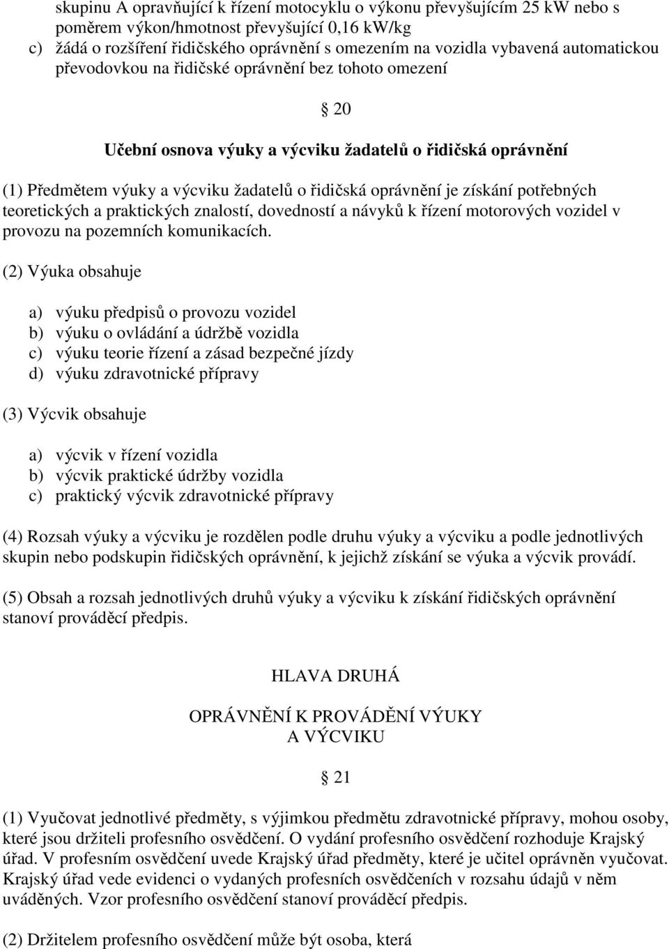 potřebných teoretických a praktických znalostí, dovedností a návyků k řízení motorových vozidel v provozu na pozemních komunikacích.