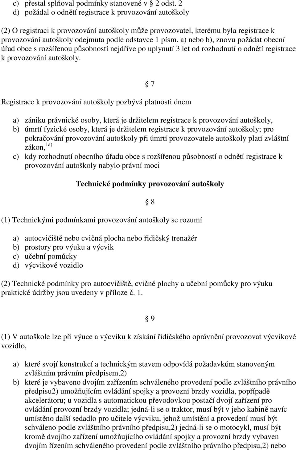 a) nebo b), znovu požádat obecní úřad obce s rozšířenou působností nejdříve po uplynutí 3 let od rozhodnutí o odnětí registrace k provozování autoškoly.