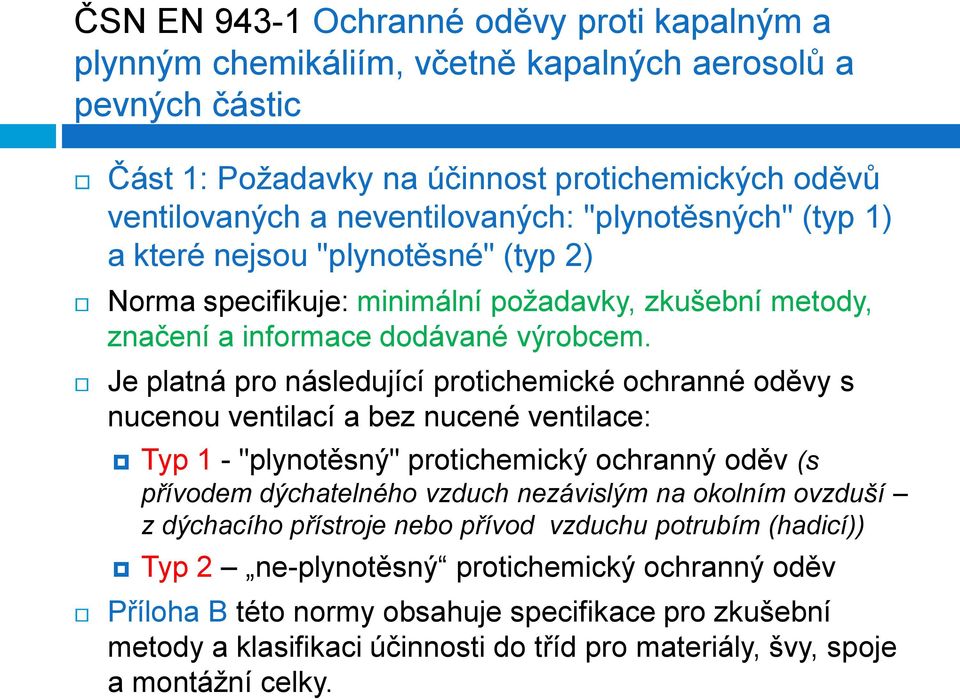 Je platná pro následující protichemické ochranné oděvy s nucenou ventilací a bez nucené ventilace: Typ 1 - "plynotěsný" protichemický ochranný oděv (s přívodem dýchatelného vzduch nezávislým na