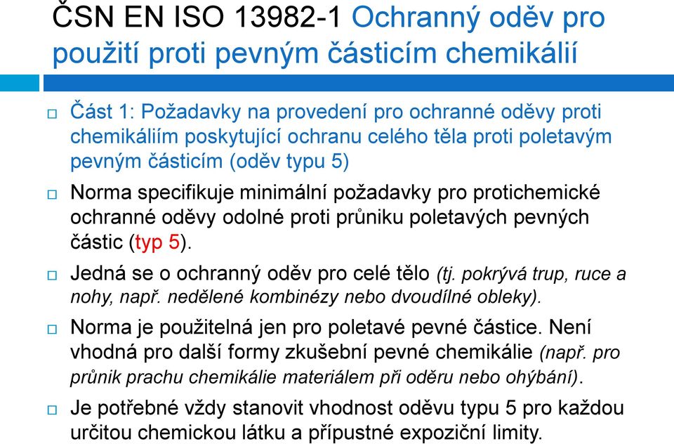 Jedná se o ochranný oděv pro celé tělo (tj. pokrývá trup, ruce a nohy, např. nedělené kombinézy nebo dvoudílné obleky). Norma je použitelná jen pro poletavé pevné částice.