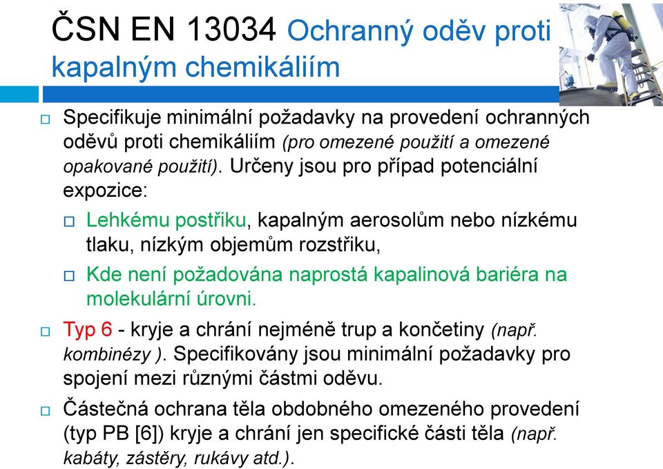 Určeny jsou pro případ potenciální expozice: Lehkému postřiku, kapalným aerosolům nebo nízkému tlaku, nízkým objemům rozstřiku, Kde není požadována naprostá kapalinová