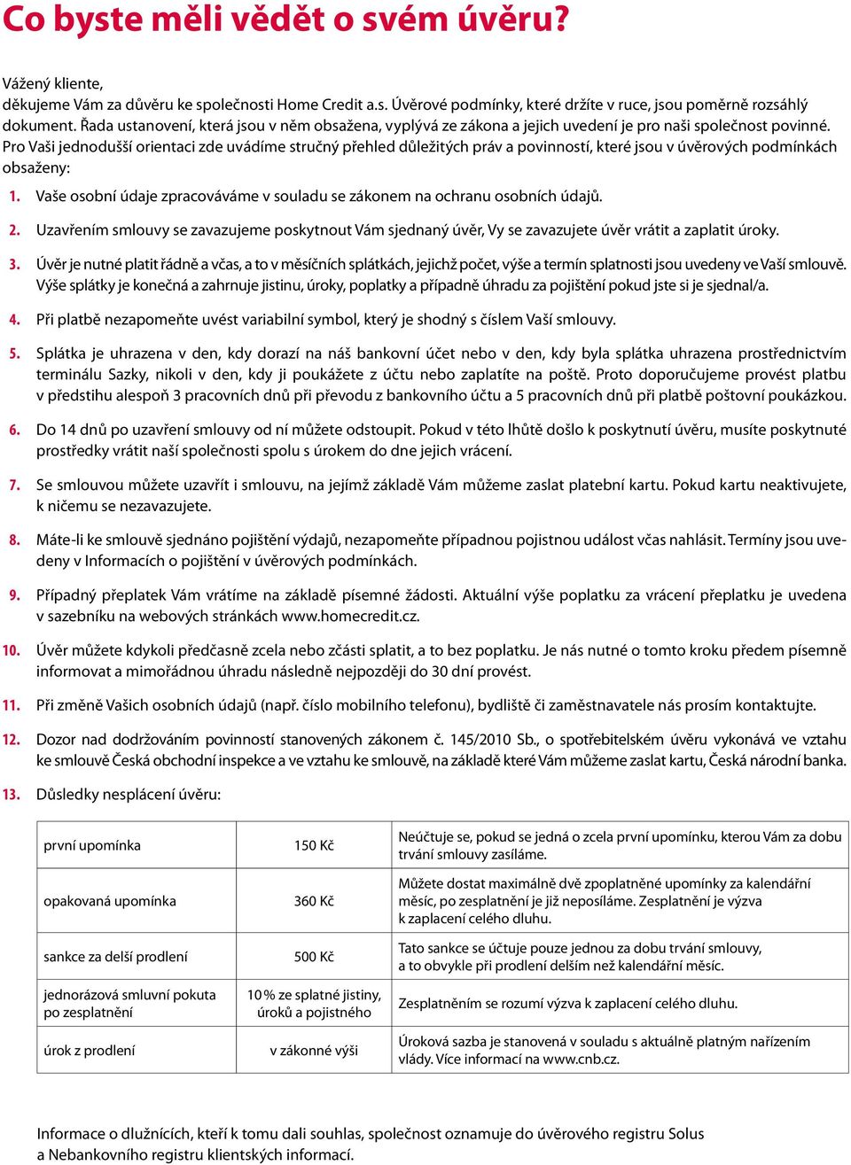 Pro Vaši jednodušší orientaci zde uvádíme stručný přehled důležitých práv a povinností, které jsou v úvěrových podmínkách obsaženy: 1.