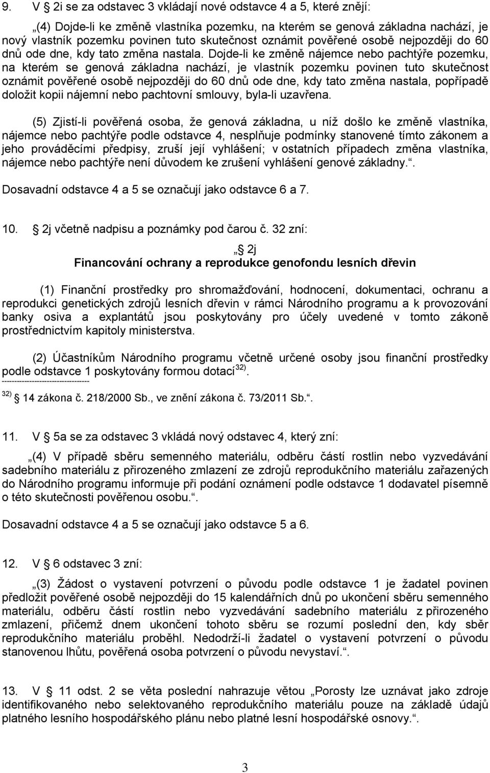 Dojde-li ke změně nájemce nebo pachtýře pozemku, na kterém se genová základna nachází, je vlastník pozemku povinen tuto skutečnost oznámit pověřené osobě nejpozději do 60 dnů ode dne, kdy tato změna