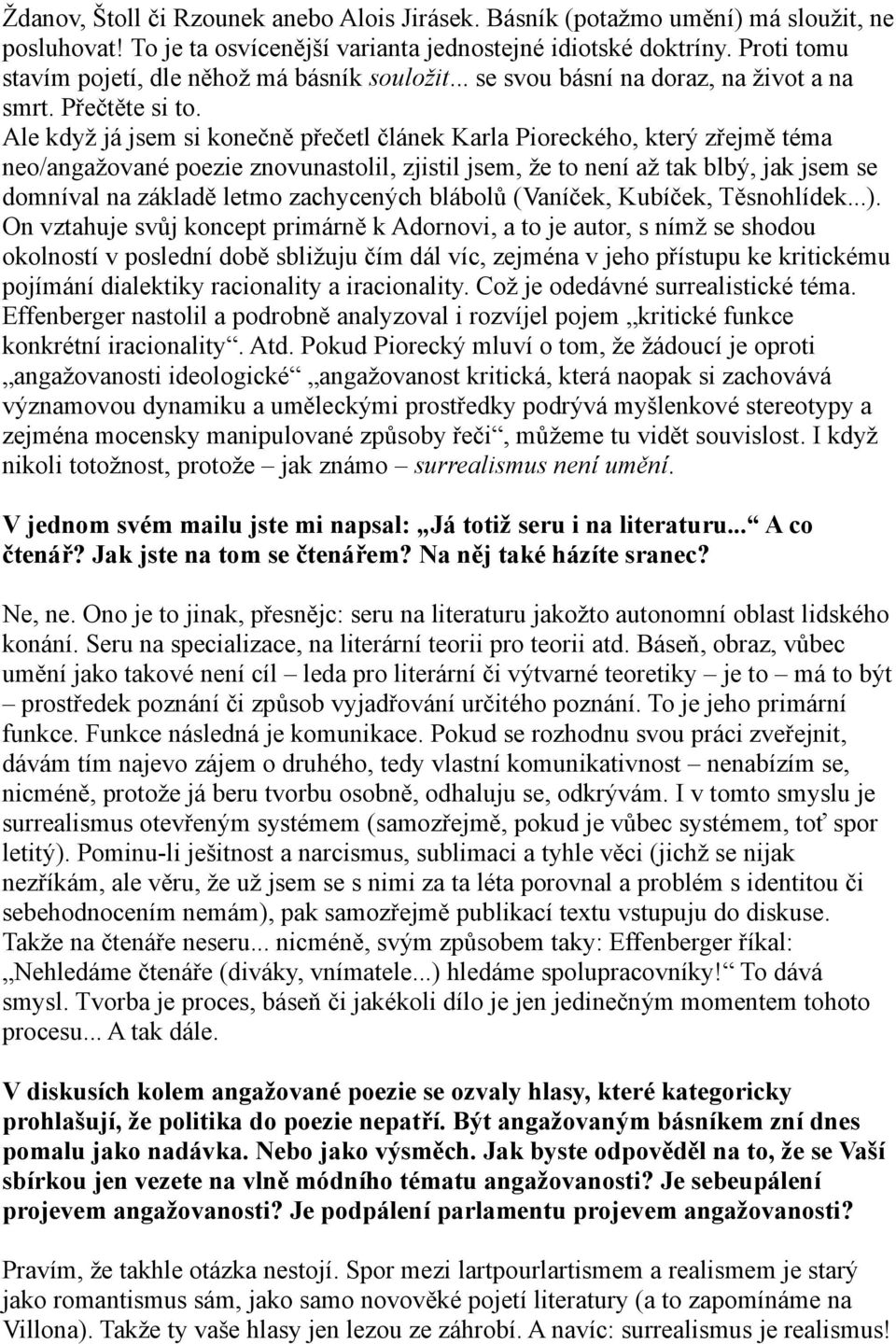 Plká jako karabiniér na šlapadle něco někdy někde četl, popletlo se mu to, a tak se chytá náhodně zachycený a zcela marginální Švankmajerovy mystifikačně-ironický řečnický otázky, zda kdy někdo