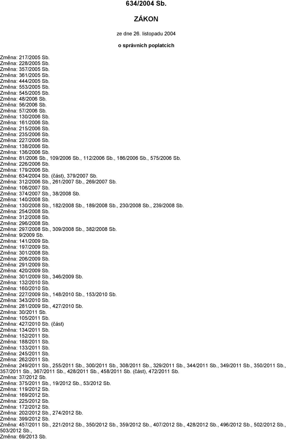 Změna: 136/2006 Sb. Změna: 81/2006 Sb., 109/2006 Sb., 112/2006 Sb., 186/2006 Sb., 575/2006 Sb. Změna: 226/2006 Sb. Změna: 179/2006 Sb. Změna: 634/2004 Sb. (část), 379/2007 Sb. Změna: 312/2006 Sb.