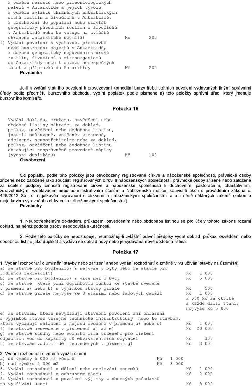 dovozu geograficky nepůvodních druhů rostlin, živočichů a mikroorganismů do Antarktidy nebo k dovozu nebezpečných látek a přípravků do Antarktidy Kč 200 Poznámka Je-li k vydání státního povolení k