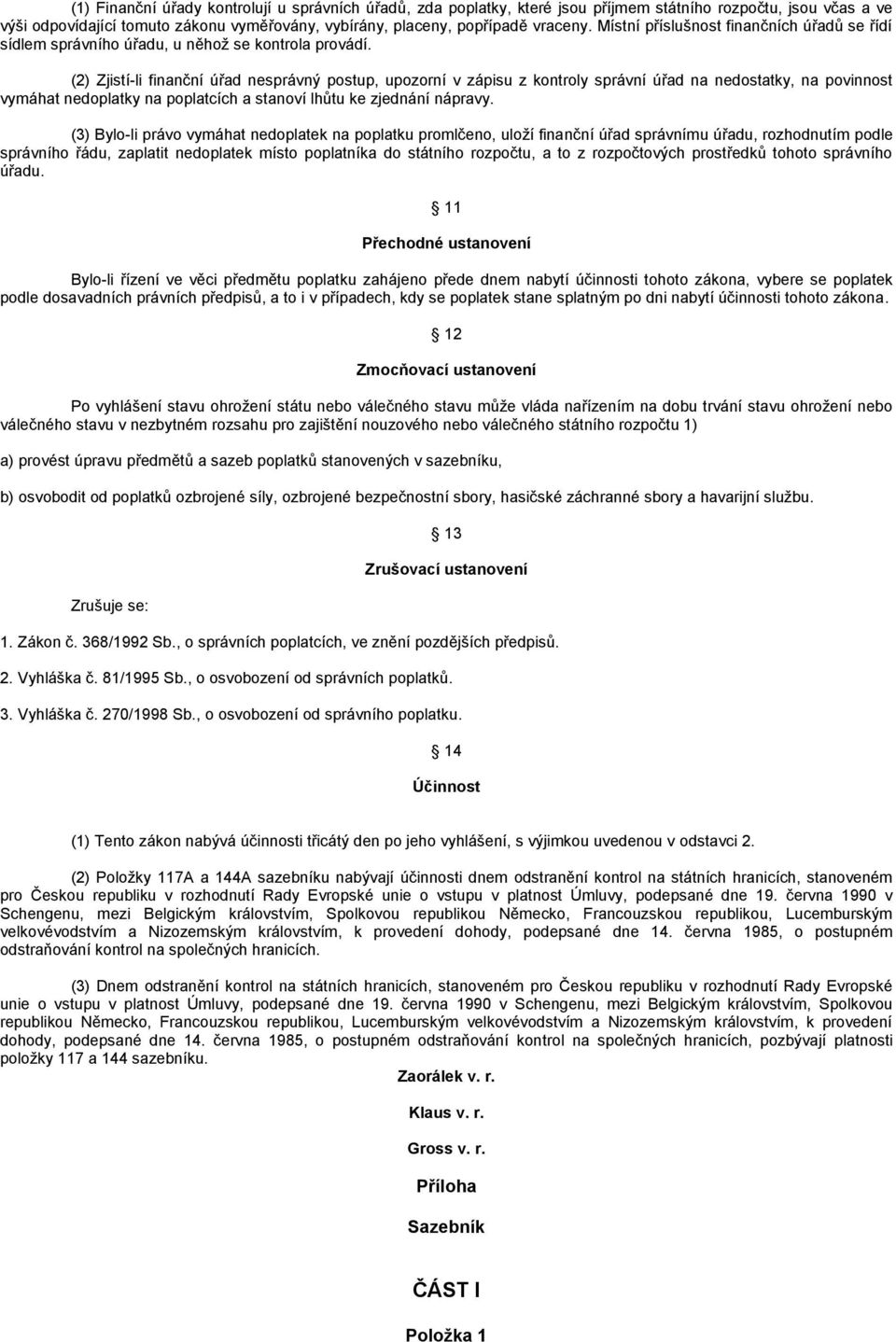 (2) Zjistí-li finanční úřad nesprávný postup, upozorní v zápisu z kontroly správní úřad na nedostatky, na povinnost vymáhat nedoplatky na poplatcích a stanoví lhůtu ke zjednání nápravy.