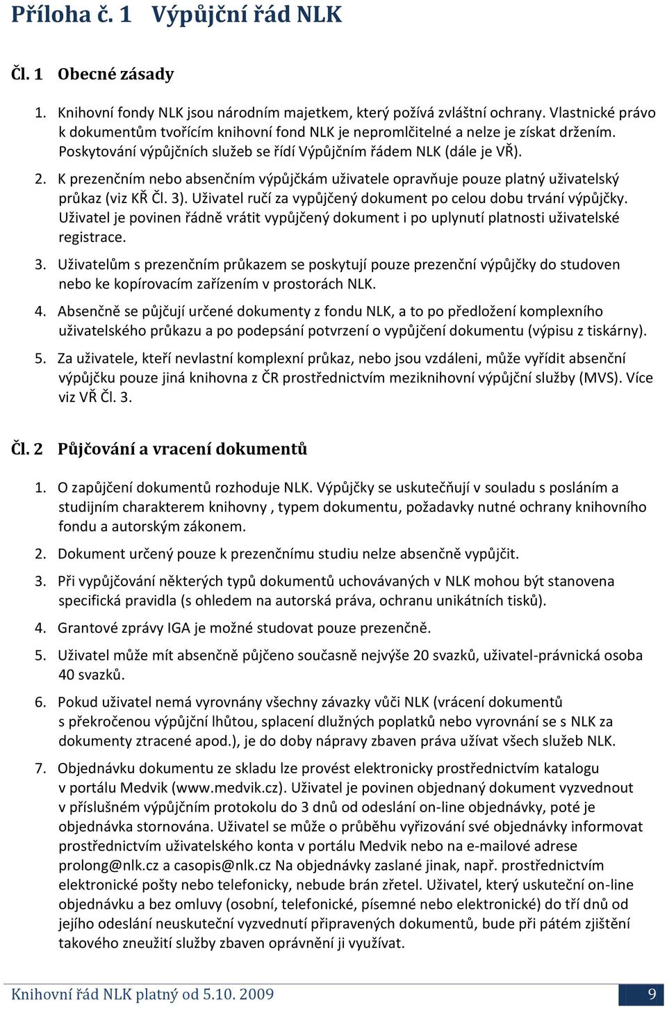 K prezenčním nebo absenčním výpůjčkám uživatele opravňuje pouze platný uživatelský průkaz (viz KŘ Čl. 3). Uživatel ručí za vypůjčený dokument po celou dobu trvání výpůjčky.