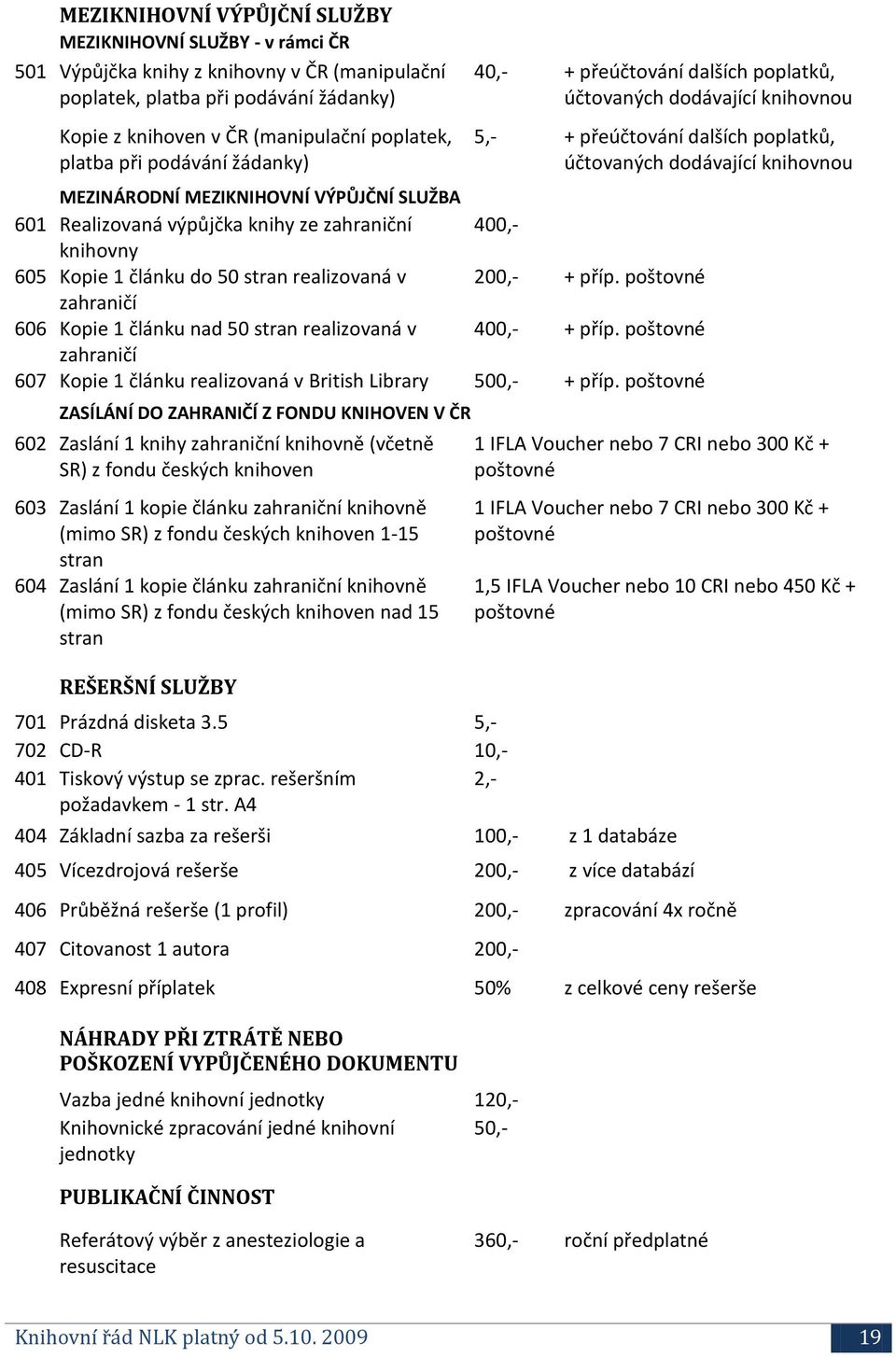 SLUŽBA 601 Realizovaná výpůjčka knihy ze zahraniční 400,- knihovny 605 Kopie 1 článku do 50 stran realizovaná v 200,- + příp.