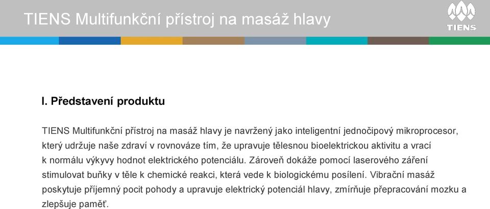 potenciálu. Zároveň dokáže pomocí laserového záření stimulovat buňky v těle k chemické reakci, která vede k biologickému posílení.