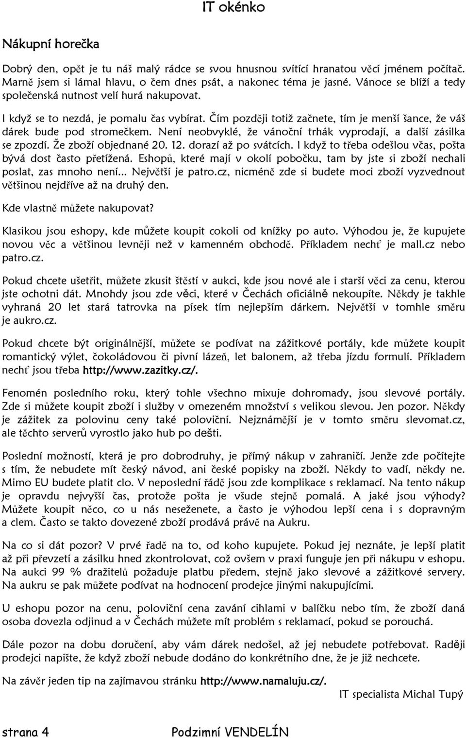 Není neobvyklé, že vánoční trhák vyprodají, a další zásilka se zpozdí. Že zboží objednané 20. 12. dorazí až po svátcích. I když to třeba odešlou včas, pošta bývá dost často přetížená.