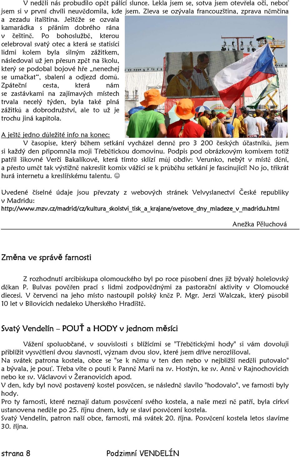 Po bohoslužbě, kterou celebroval svatý otec a která se statisíci lidmi kolem byla silným zážitkem, následoval už jen přesun zpět na školu, který se podobal bojové hře nenechej se umačkat, sbalení a