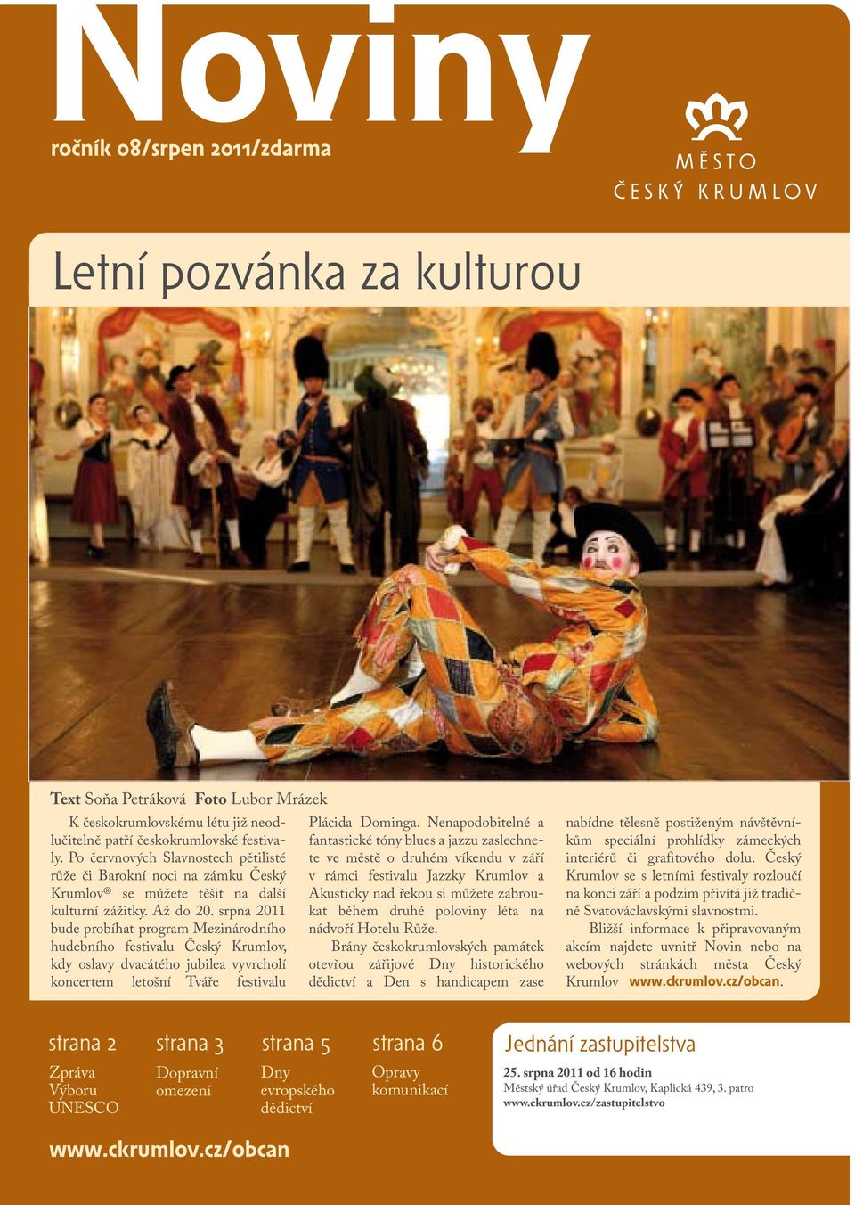 srpna 2011 bude probíhat program Mezinárodního hudebního festivalu Český Krumlov, kdy oslavy dvacátého jubilea vyvrcholí koncertem letošní Tváře festivalu Plácida Dominga.