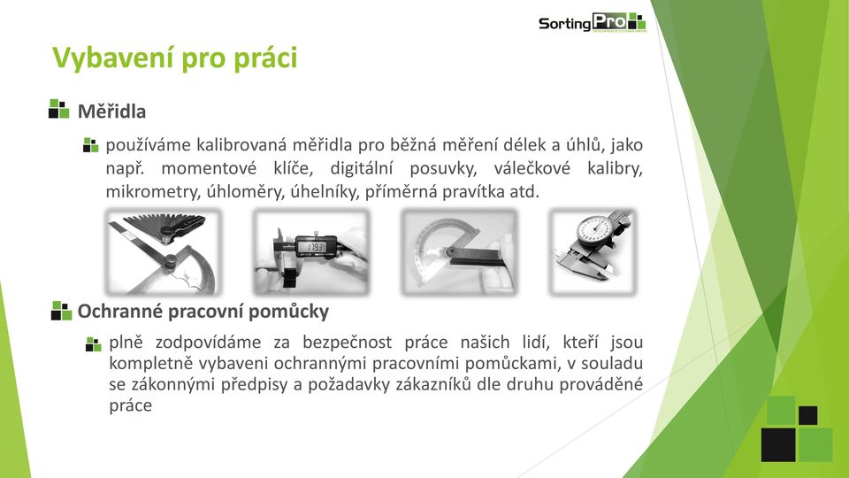 atd. Ochranné pracovní pomůcky plně zodpovídáme za bezpečnost práce našich lidí, kteří jsou kompletně