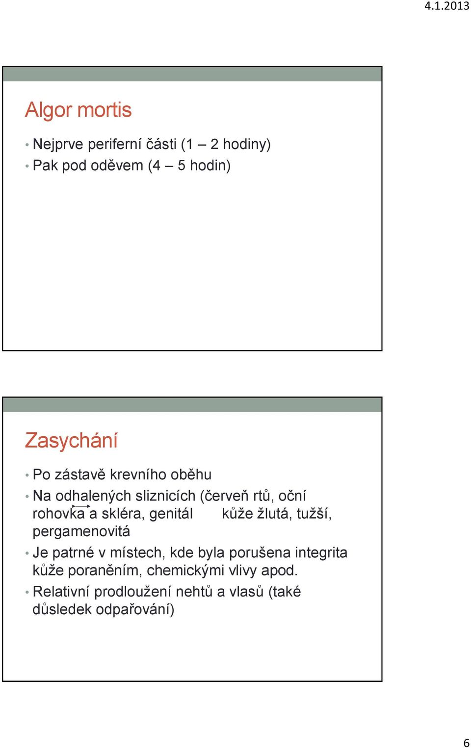 kůže žlutá, tužší, pergamenovitá Je patrné v místech, kde byla porušena integrita kůže