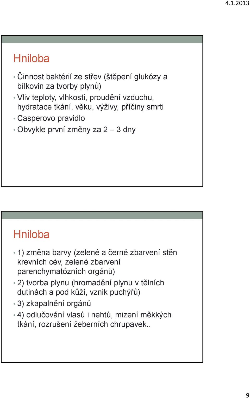 černé zbarvení stěn krevních cév, zelené zbarvení parenchymatózních orgánů) 2) tvorba plynu (hromadění plynu v tělních dutinách