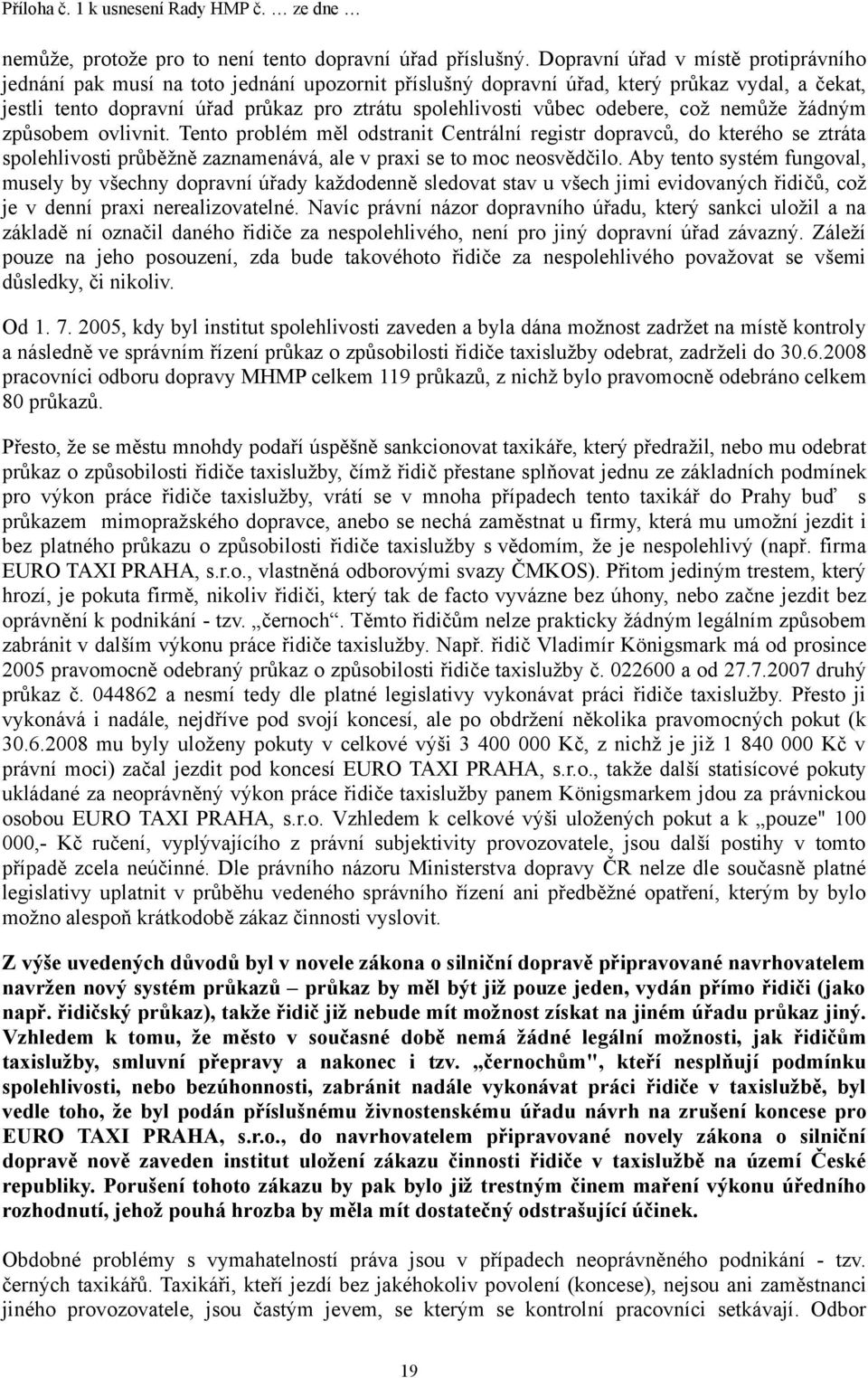 odebere, což nemůže žádným způsobem ovlivnit. Tento problém měl odstranit Centrální registr dopravců, do kterého se ztráta spolehlivosti průběžně zaznamenává, ale v praxi se to moc neosvědčilo.