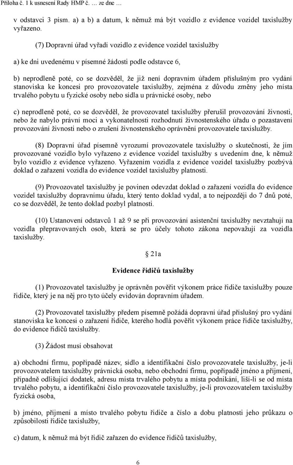 vydání stanoviska ke koncesi pro provozovatele taxislužby, zejména z důvodu změny jeho místa trvalého pobytu u fyzické osoby nebo sídla u právnické osoby, nebo c) neprodleně poté, co se dozvěděl, že