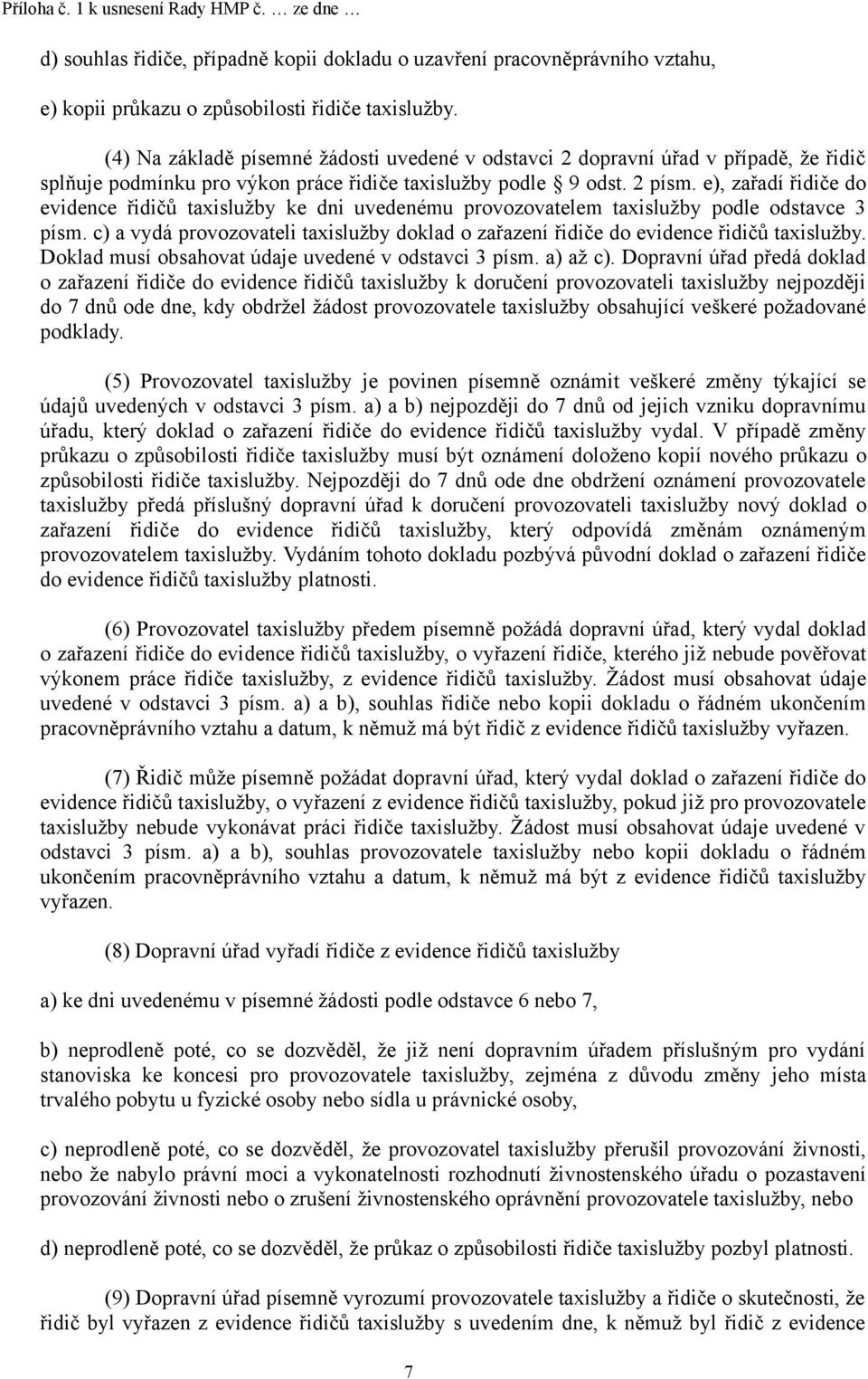 e), zařadí řidiče do evidence řidičů taxislužby ke dni uvedenému provozovatelem taxislužby podle odstavce 3 písm.